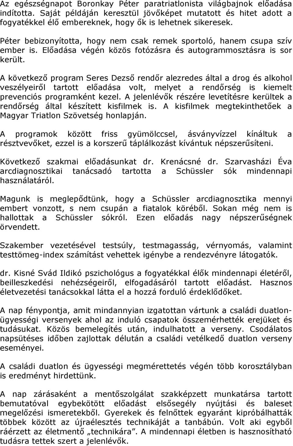 A következő program Seres Dezső rendőr alezredes által a drog és alkohol veszélyeiről tartott előadása volt, melyet a rendőrség is kiemelt prevenciós programként kezel.