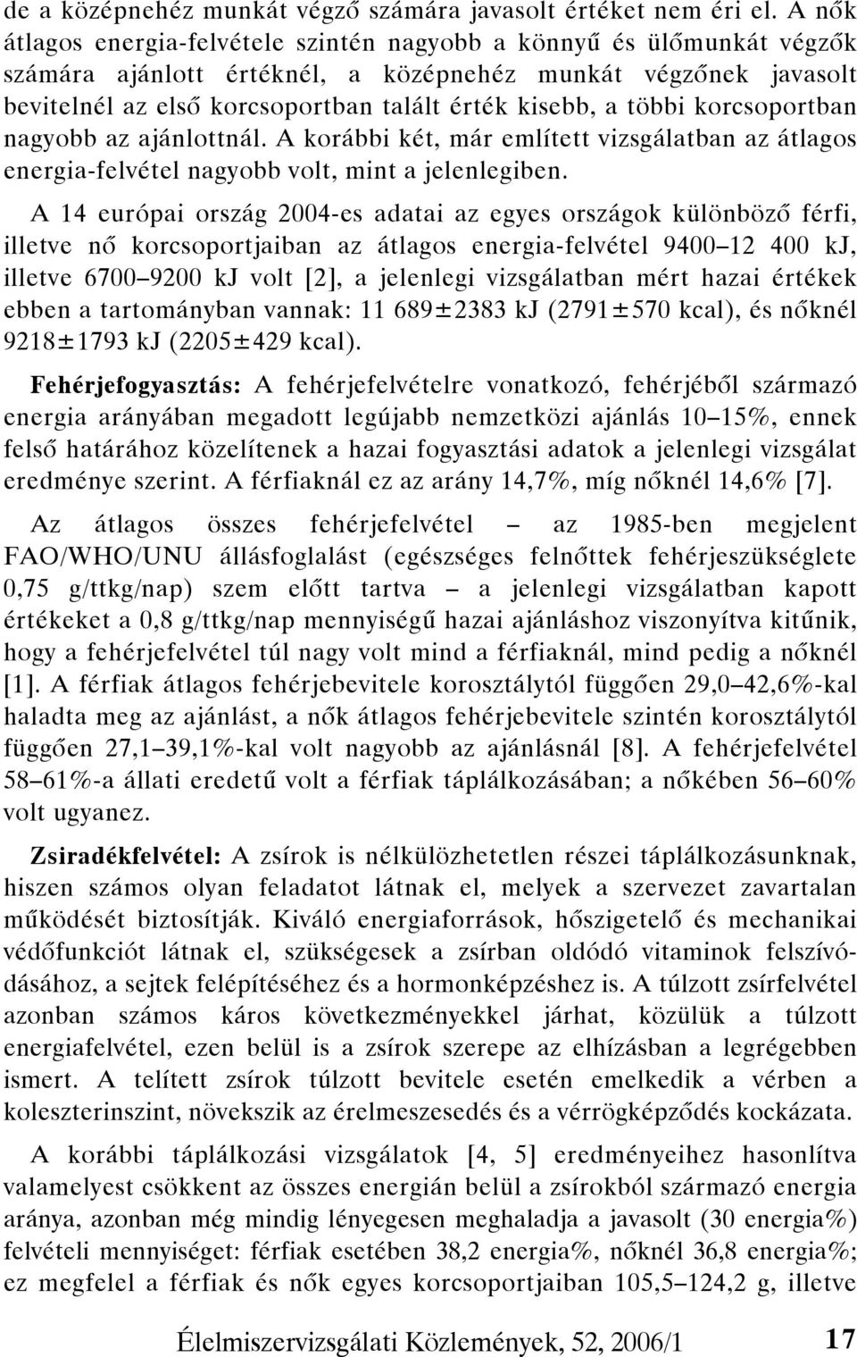 többi korcsoportban nagyobb az ajánlottnál. A korábbi két, már említett vizsgálatban az átlagos energia-felvétel nagyobb volt, mint a jelenlegiben.