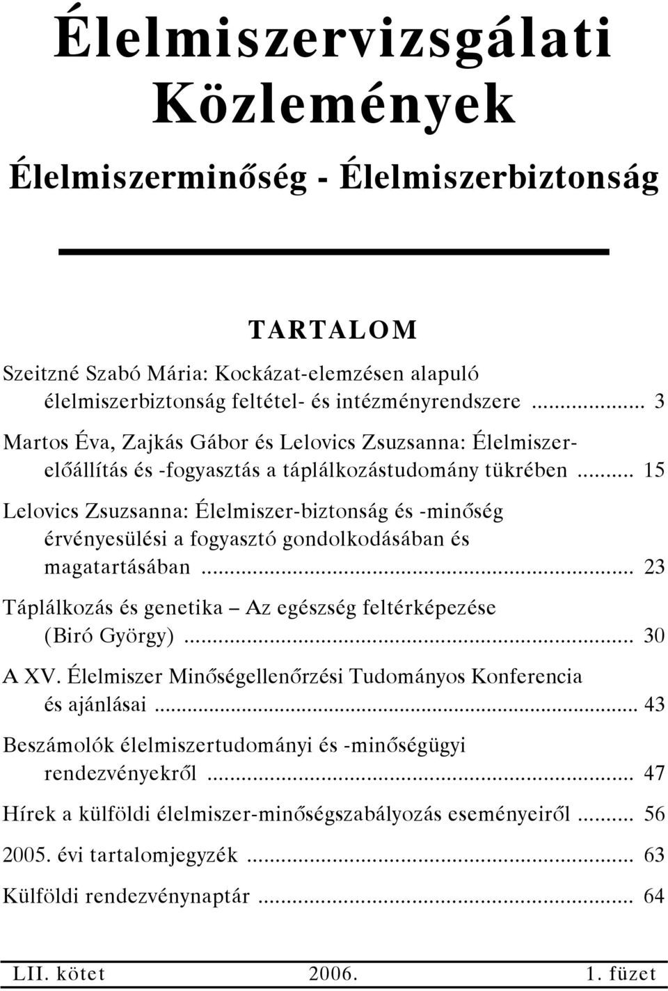 .. 15 Lelovics Zsuzsanna: Élelmiszer-biztonság és -minőség érvényesülési a fogyasztó gondolkodásában és magatartásában... 23 Táplálkozás és genetika Az egészség feltérképezése (Biró György)... 30 A XV.