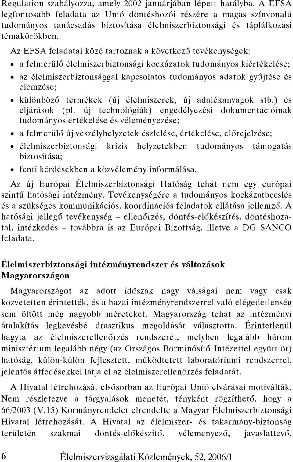 Az EFSA feladatai közé tartoznak a következő tevékenységek: a felmerülő élelmiszerbiztonsági kockázatok tudományos kiértékelése; az élelmiszerbiztonsággal kapcsolatos tudományos adatok gyűjtése és