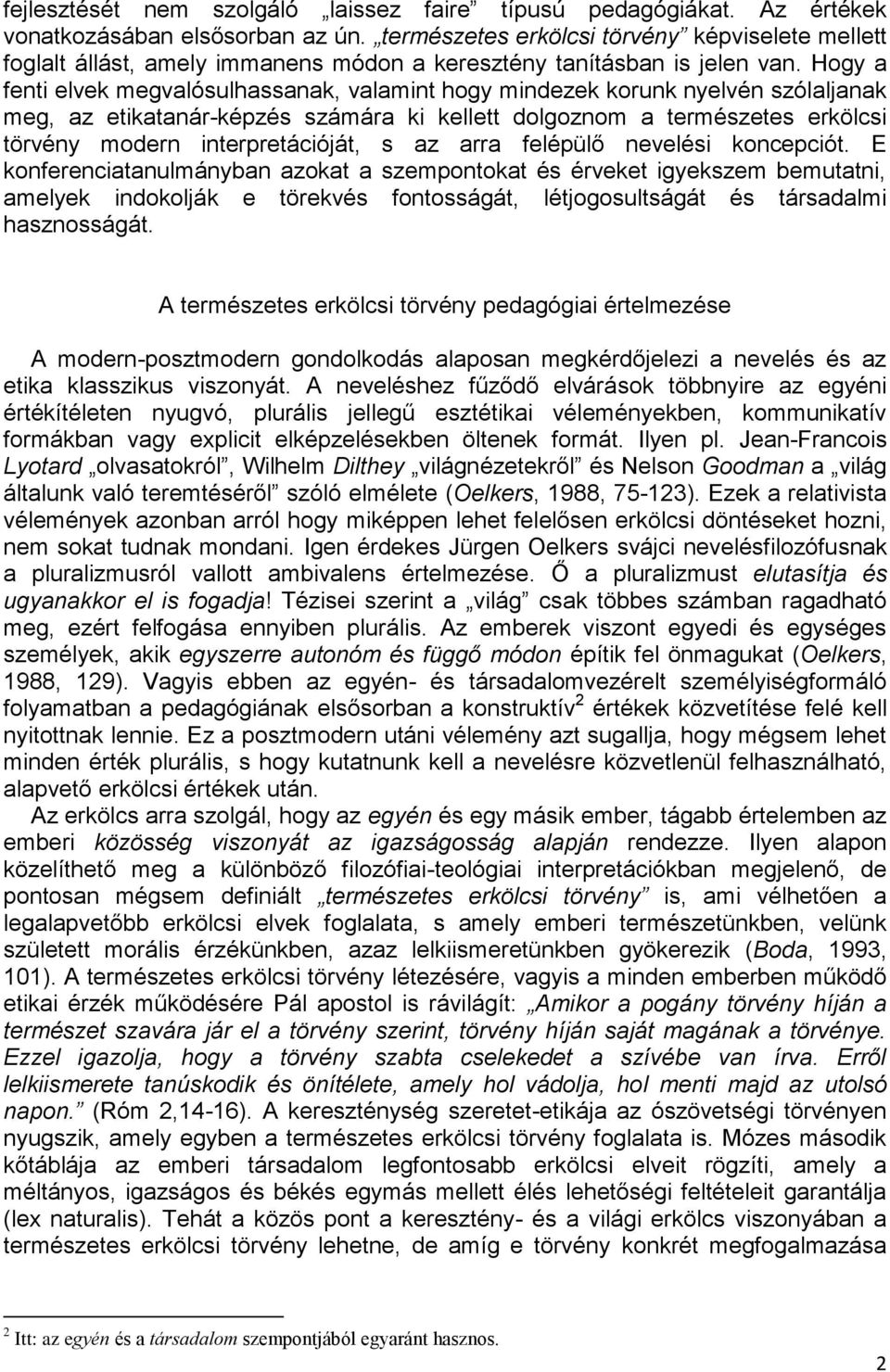 Hogy a fenti elvek megvalósulhassanak, valamint hogy mindezek korunk nyelvén szólaljanak meg, az etikatanár-képzés számára ki kellett dolgoznom a természetes erkölcsi törvény modern interpretációját,