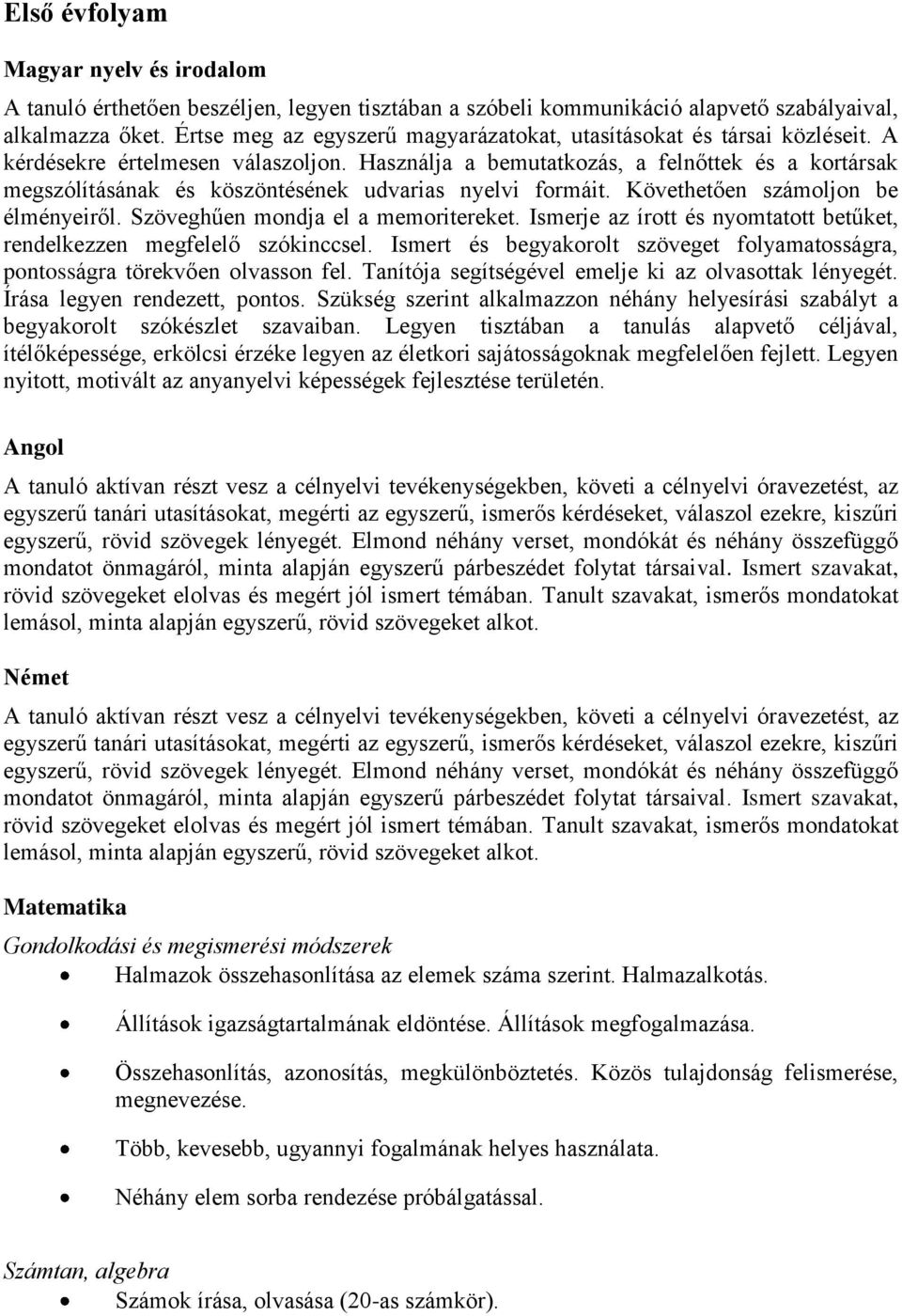 Használja a bemutatkozás, a felnőttek és a kortársak megszólításának és köszöntésének udvarias nyelvi formáit. Követhetően számoljon be élményeiről. Szöveghűen mondja el a memoritereket.