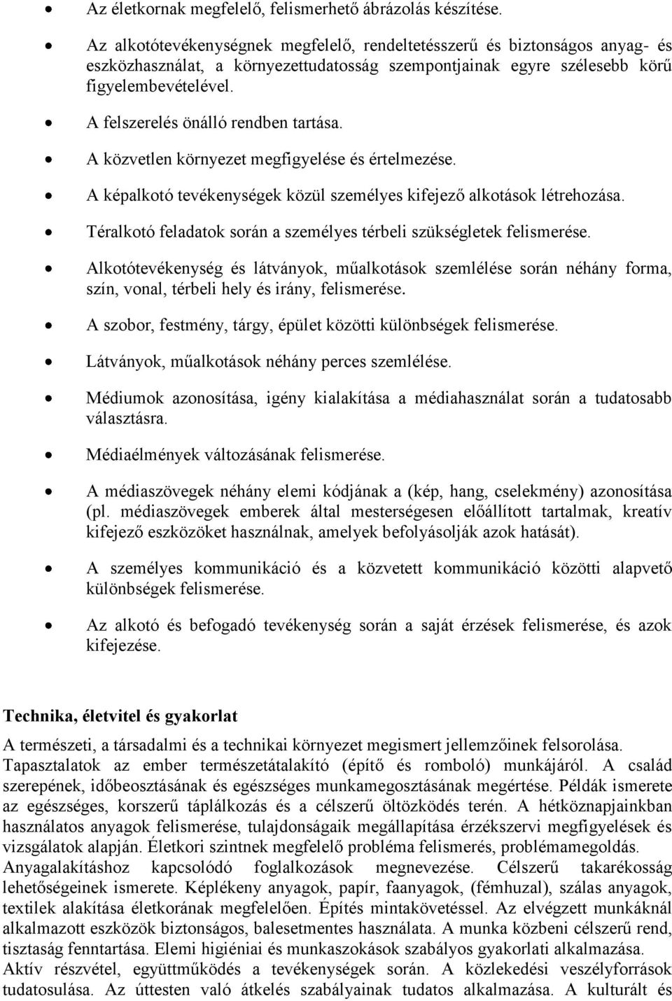 A felszerelés önálló rendben tartása. A közvetlen környezet megfigyelése és értelmezése. A képalkotó tevékenységek közül személyes kifejező alkotások létrehozása.