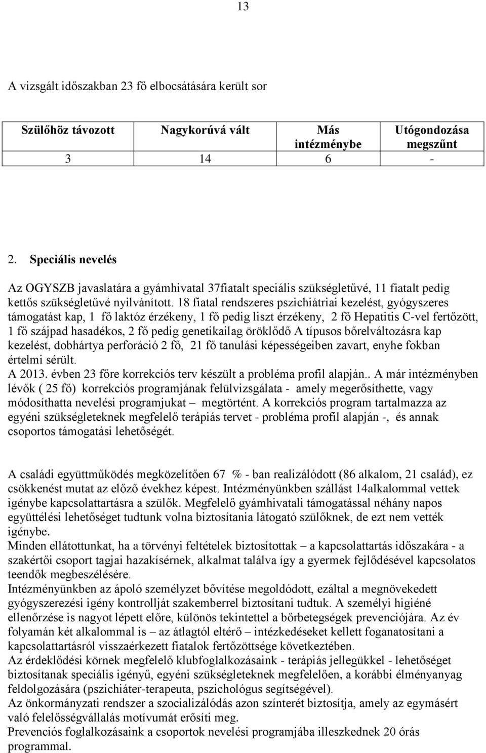 18 fiatal rendszeres pszichiátriai kezelést, gyógyszeres támogatást kap, 1 fő laktóz érzékeny, 1 fő pedig liszt érzékeny, 2 fő Hepatitis C-vel fertőzött, 1 fő szájpad hasadékos, 2 fő pedig