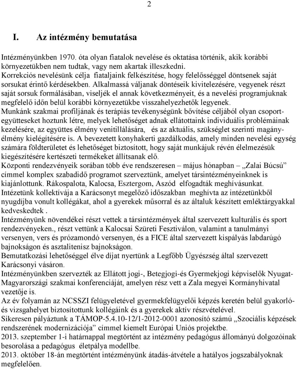 Alkalmassá váljanak döntéseik kivitelezésére, vegyenek részt saját sorsuk formálásában, viseljék el annak következményeit, és a nevelési programjuknak megfelelő időn belül korábbi környezetükbe