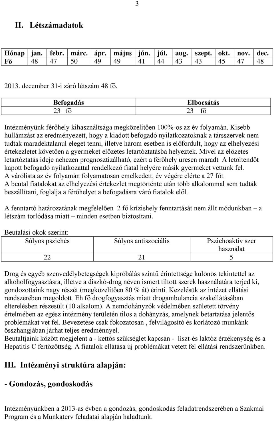 Kisebb hullámzást az eredményezett, hogy a kiadott befogadó nyilatkozatoknak a társszervek nem tudtak maradéktalanul eleget tenni, illetve három esetben is előfordult, hogy az elhelyezési