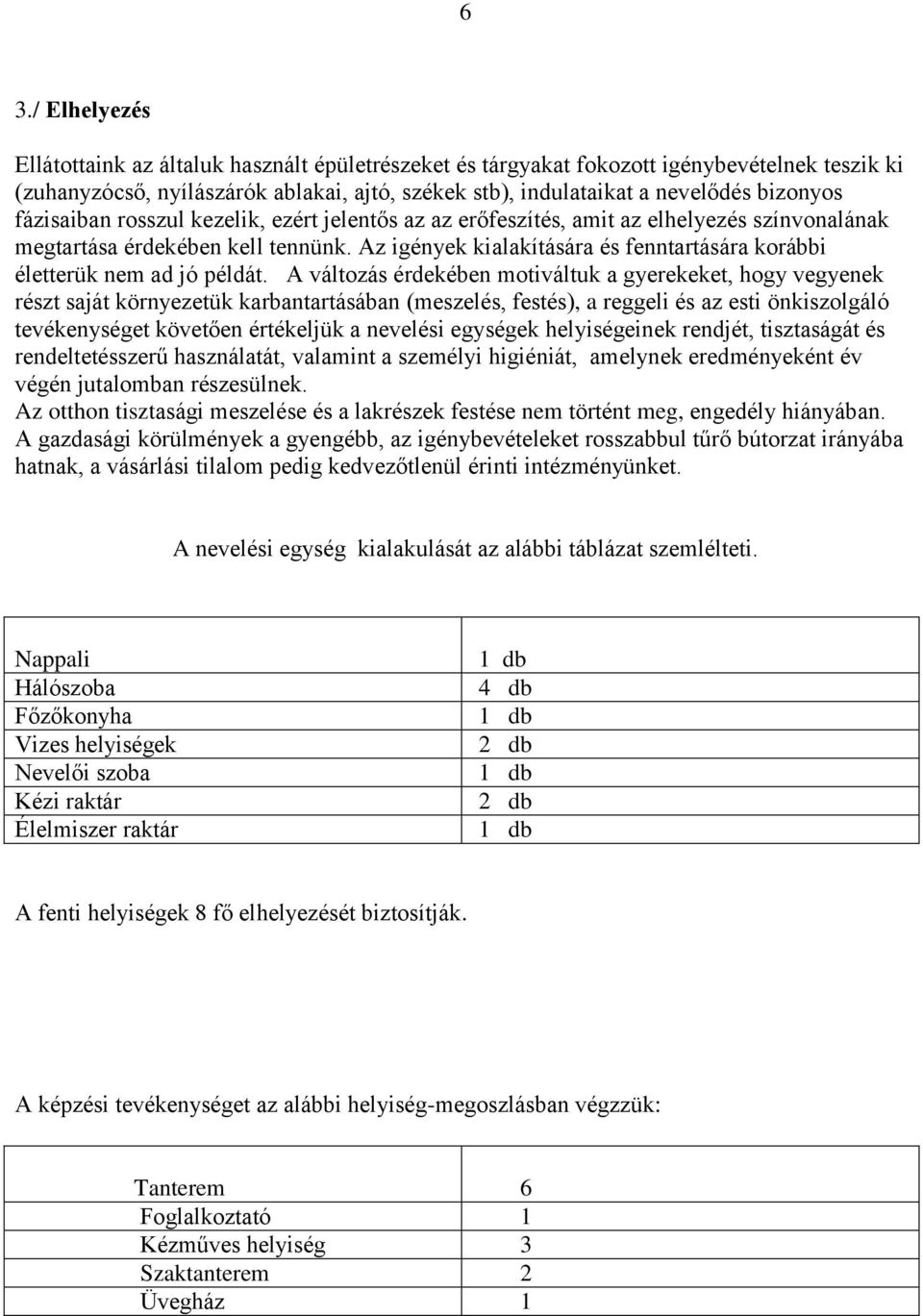 Az igények kialakítására és fenntartására korábbi életterük nem ad jó példát.