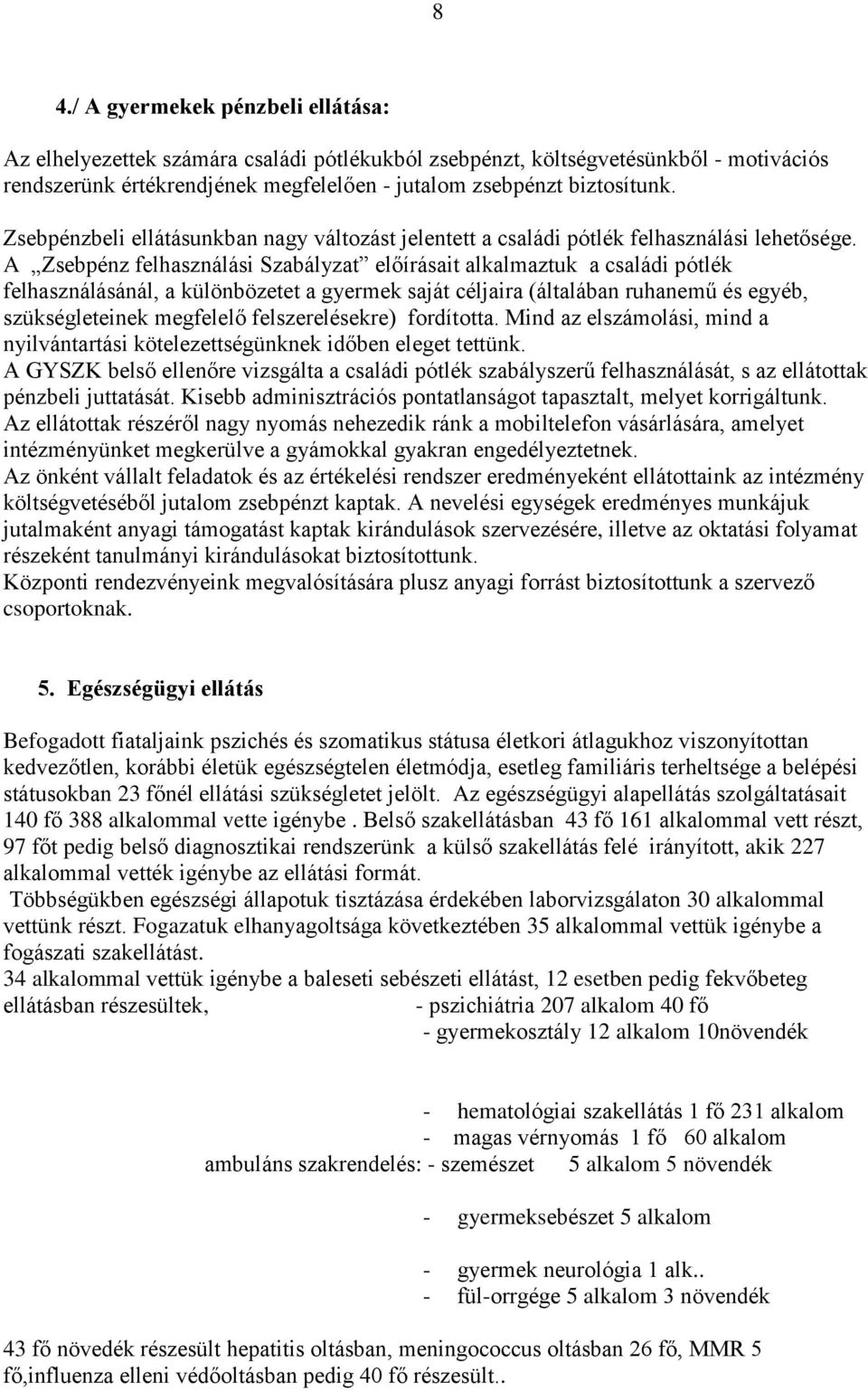 A Zsebpénz felhasználási Szabályzat előírásait alkalmaztuk a családi pótlék felhasználásánál, a különbözetet a gyermek saját céljaira (általában ruhanemű és egyéb, szükségleteinek megfelelő