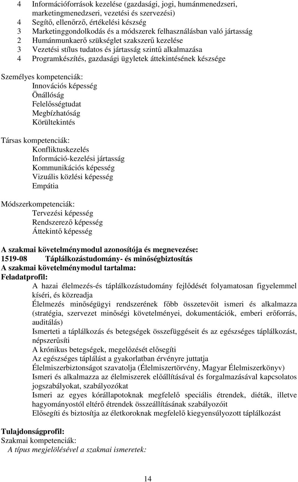 Személyes kompetenciák: Innovációs képesség Önállóság Felelősségtudat Megbízhatóság Körültekintés Társas kompetenciák: Konfliktuskezelés Információ-kezelési jártasság Kommunikációs képesség Vizuális