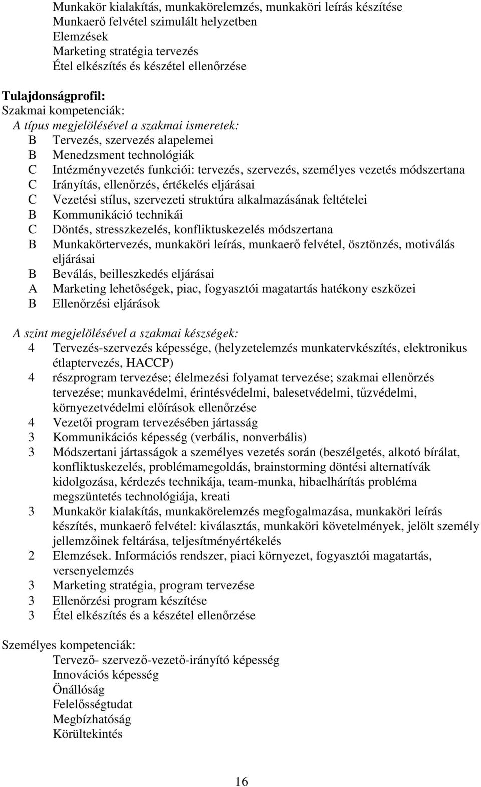 személyes vezetés módszertana C Irányítás, ellenőrzés, értékelés eljárásai C Vezetési stílus, szervezeti struktúra alkalmazásának feltételei B Kommunikáció technikái C Döntés, stresszkezelés,