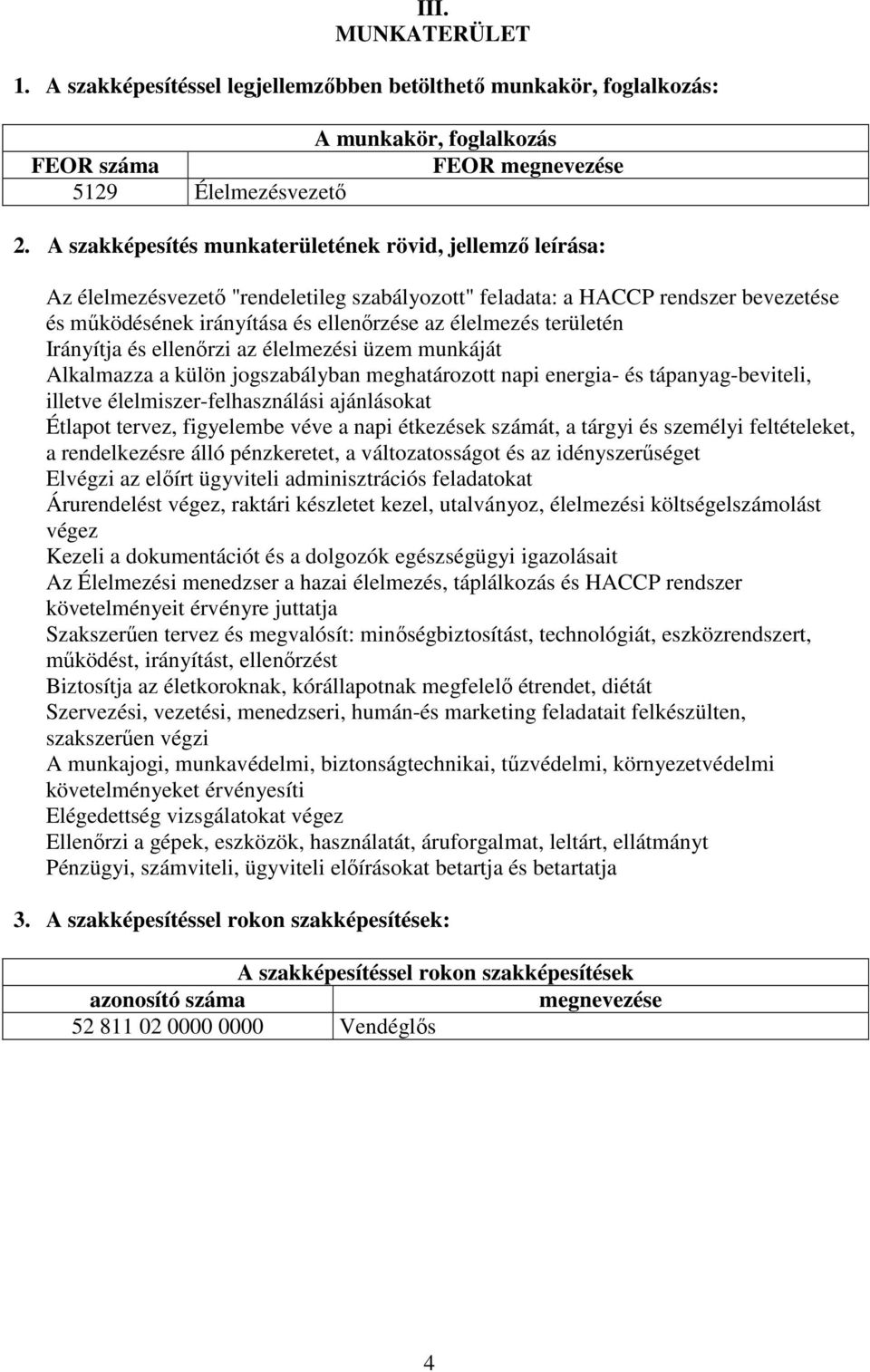 területén Irányítja és ellenőrzi az élelmezési üzem munkáját Alkalmazza a külön jogszabályban meghatározott napi energia- és tápanyag-beviteli, illetve élelmiszer-felhasználási ajánlásokat Étlapot