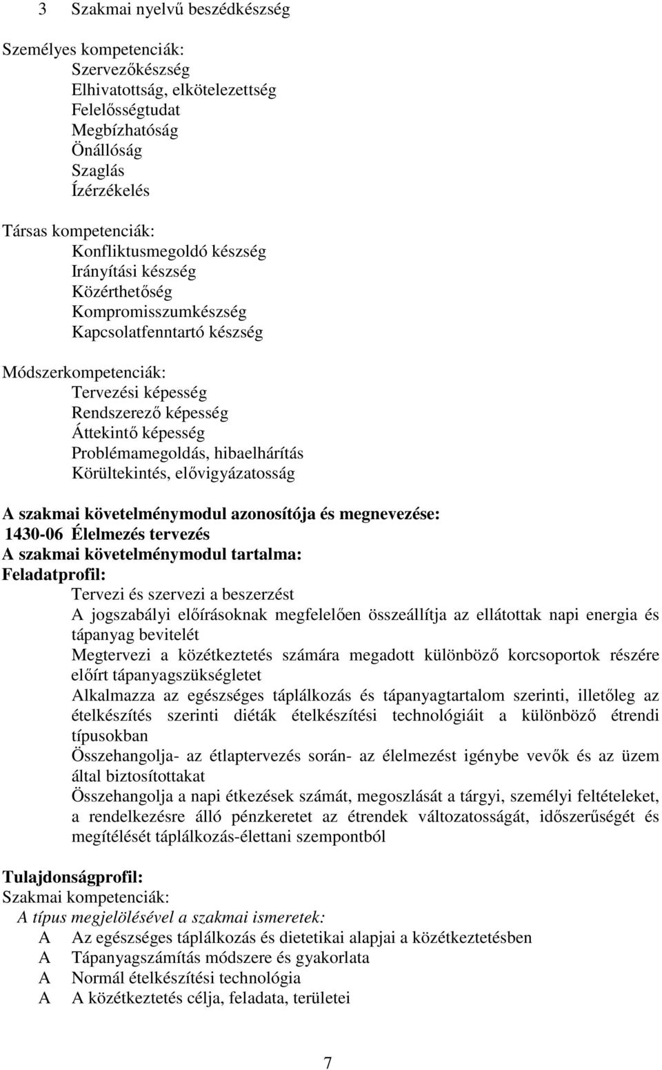 Problémamegoldás, hibaelhárítás Körültekintés, elővigyázatosság A szakmai követelménymodul azonosítója és megnevezése: 1430-06 Élelmezés tervezés A szakmai követelménymodul tartalma: Feladatprofil: