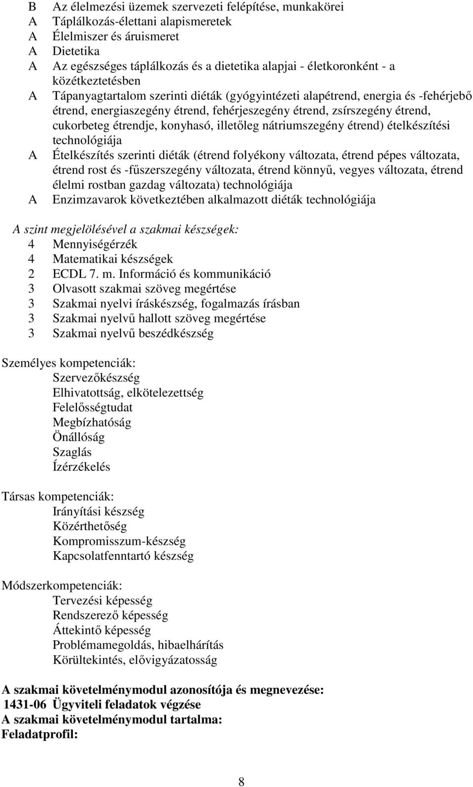 cukorbeteg étrendje, konyhasó, illetőleg nátriumszegény étrend) ételkészítési technológiája Ételkészítés szerinti diéták (étrend folyékony változata, étrend pépes változata, étrend rost és