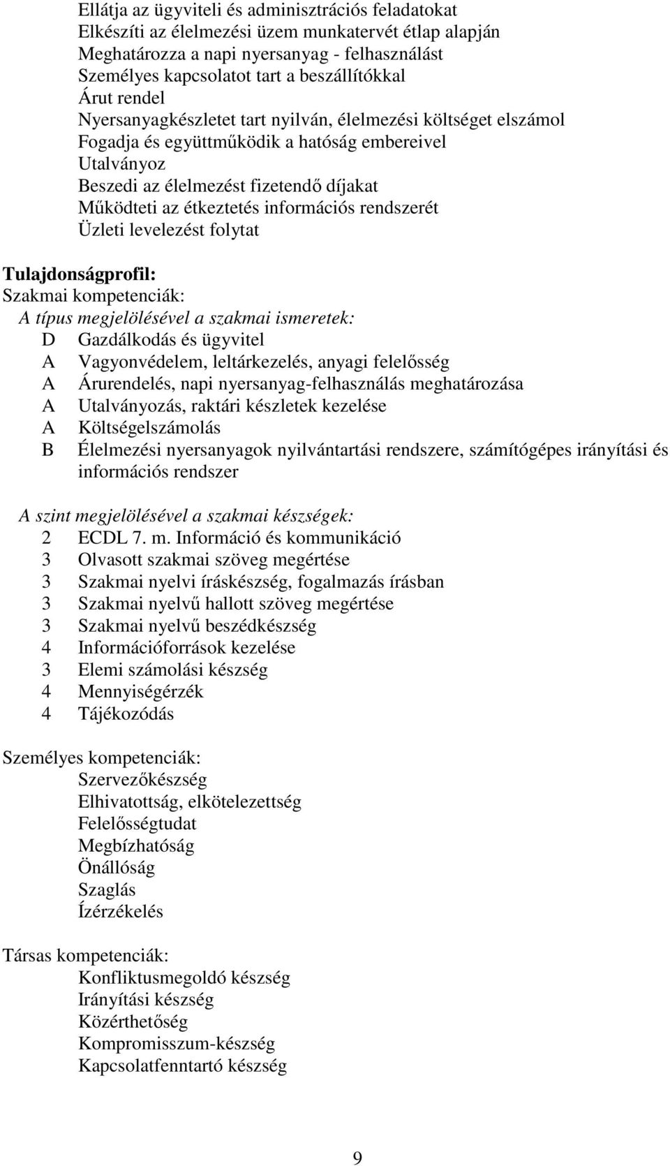 információs rendszerét Üzleti levelezést folytat Tulajdonságprofil: Szakmai kompetenciák: A típus megjelölésével a szakmai ismeretek: D Gazdálkodás és ügyvitel A Vagyonvédelem, leltárkezelés, anyagi