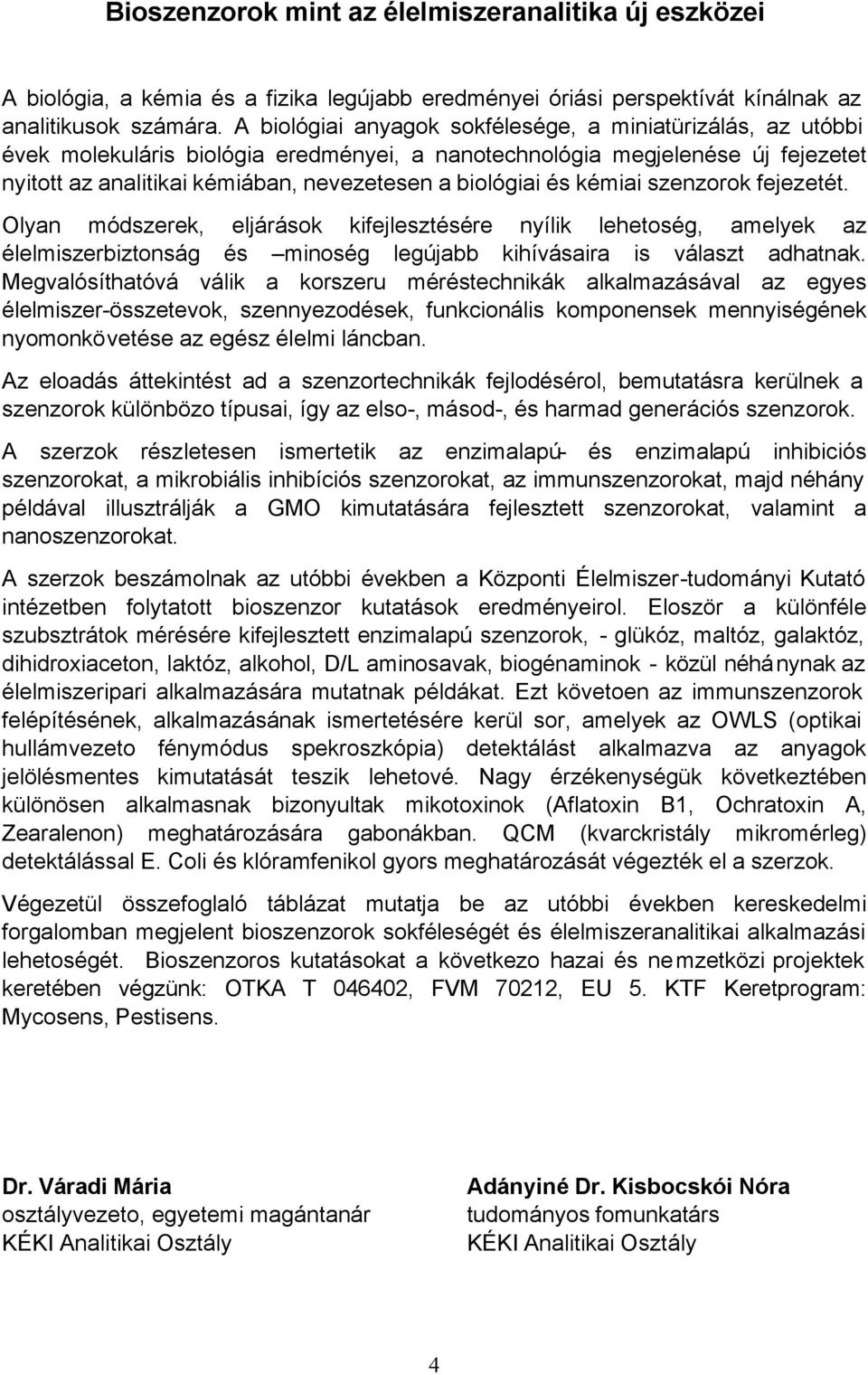 és kémiai szenzorok fejezetét. Olyan módszerek, eljárások kifejlesztésére nyílik lehetoség, amelyek az élelmiszerbiztonság és minoség legújabb kihívásaira is választ adhatnak.