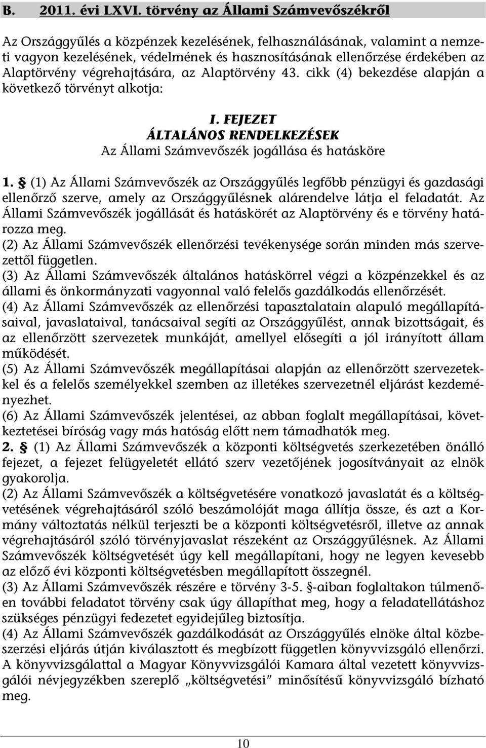 végrehajtására, az Alaptörvény 43. cikk (4) bekezdése alapján a következő törvényt alkotja: I. FEJEZET ÁLTALÁNOS RENDELKEZÉSEK Az Állami Számvevőszék jogállása és hatásköre 1.