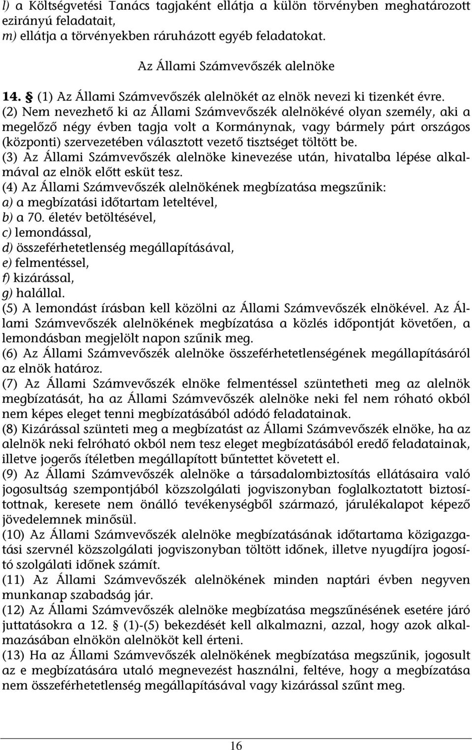 (2) Nem nevezhető ki az Állami Számvevőszék alelnökévé olyan személy, aki a megelőző négy évben tagja volt a Kormánynak, vagy bármely párt országos (központi) szervezetében választott vezető