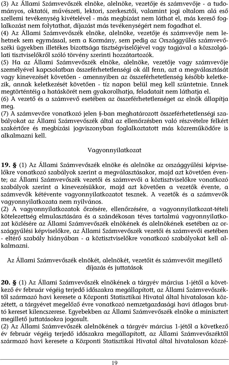 (4) Az Állami Számvevőszék elnöke, alelnöke, vezetője és számvevője nem lehetnek sem egymással, sem a Kormány, sem pedig az Országgyűlés számvevőszéki ügyekben illetékes bizottsága