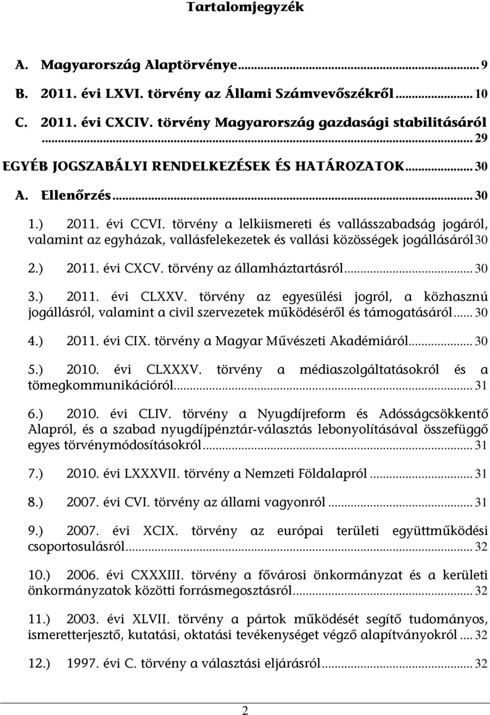 törvény a lelkiismereti és vallásszabadság jogáról, valamint az egyházak, vallásfelekezetek és vallási közösségek jogállásáról30 2.) 2011. évi CXCV. törvény az államháztartásról... 30 3.) 2011. évi CLXXV.