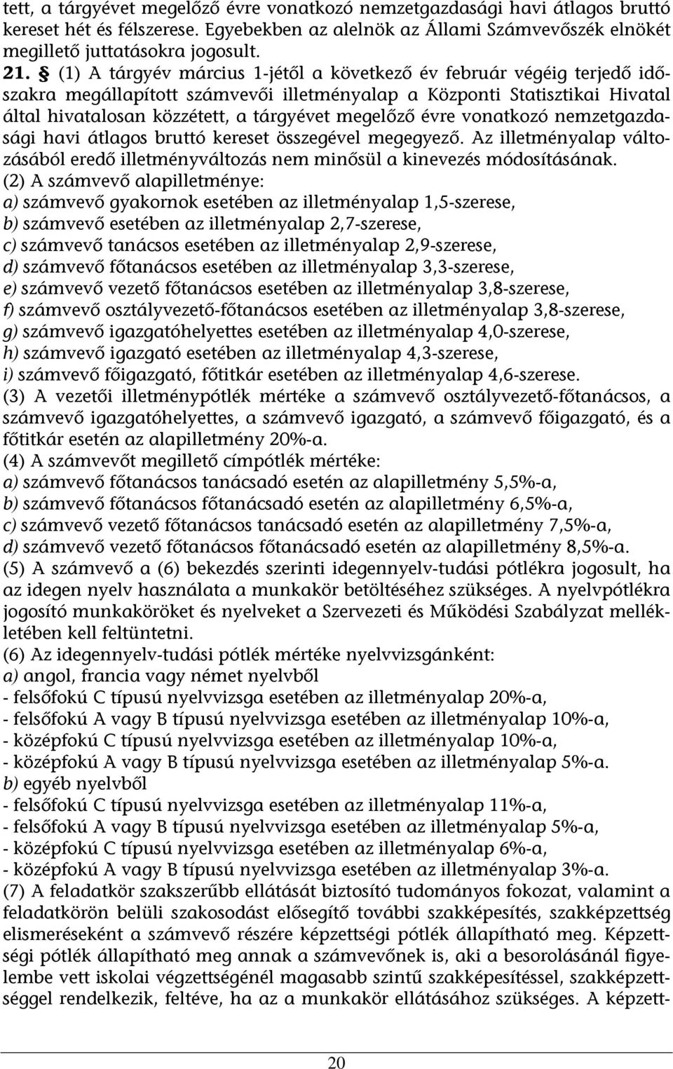 évre vonatkozó nemzetgazdasági havi átlagos bruttó kereset összegével megegyező. Az illetményalap változásából eredő illetményváltozás nem minősül a kinevezés módosításának.