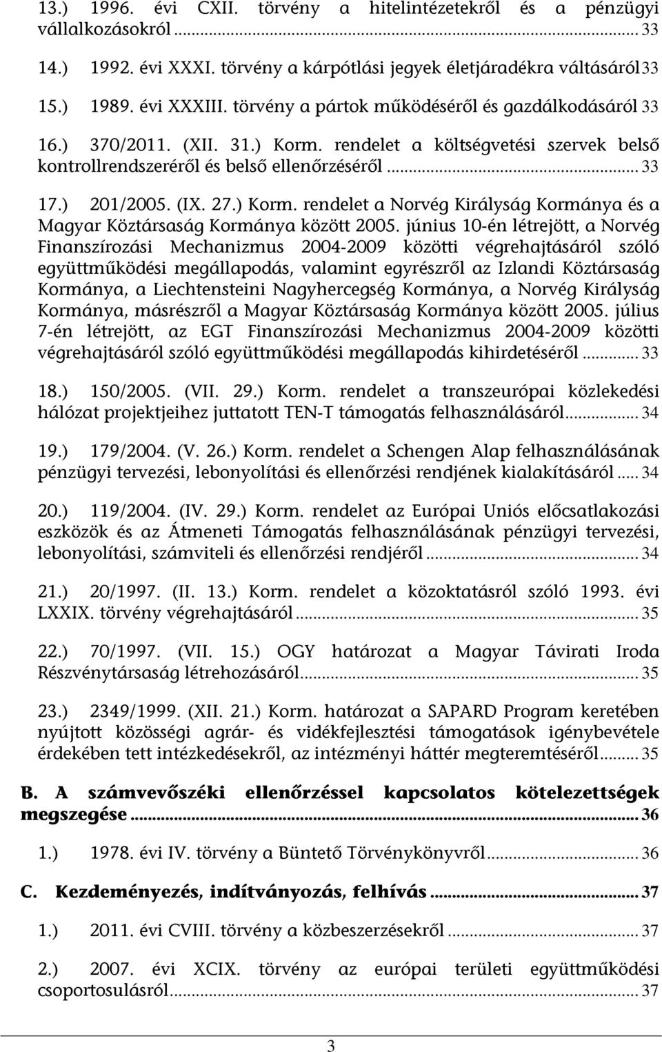 ) Korm. rendelet a Norvég Királyság Kormánya és a Magyar Köztársaság Kormánya között 2005.