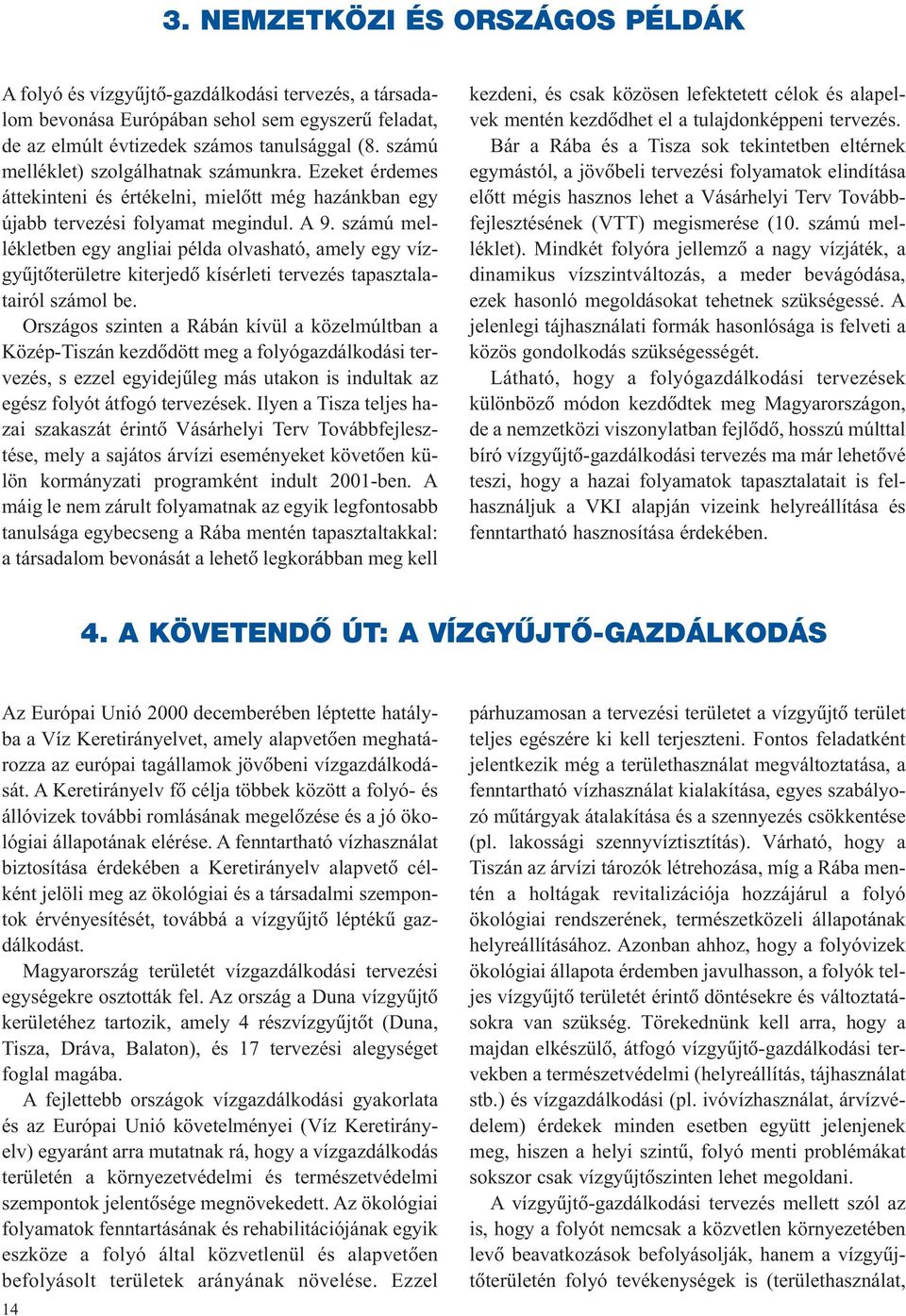 számú mellékletben egy angliai példa olvasható, amely egy vízgyûjtôterületre kiterjedô kísérleti tervezés tapasztalatairól számol be.