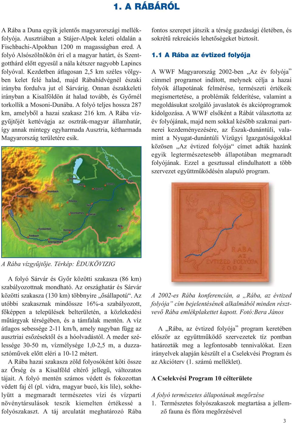 Kezdetben átlagosan 2,5 km széles völgyben kelet felé halad, majd Rábahídvégnél északi irányba fordulva jut el Sárvárig.