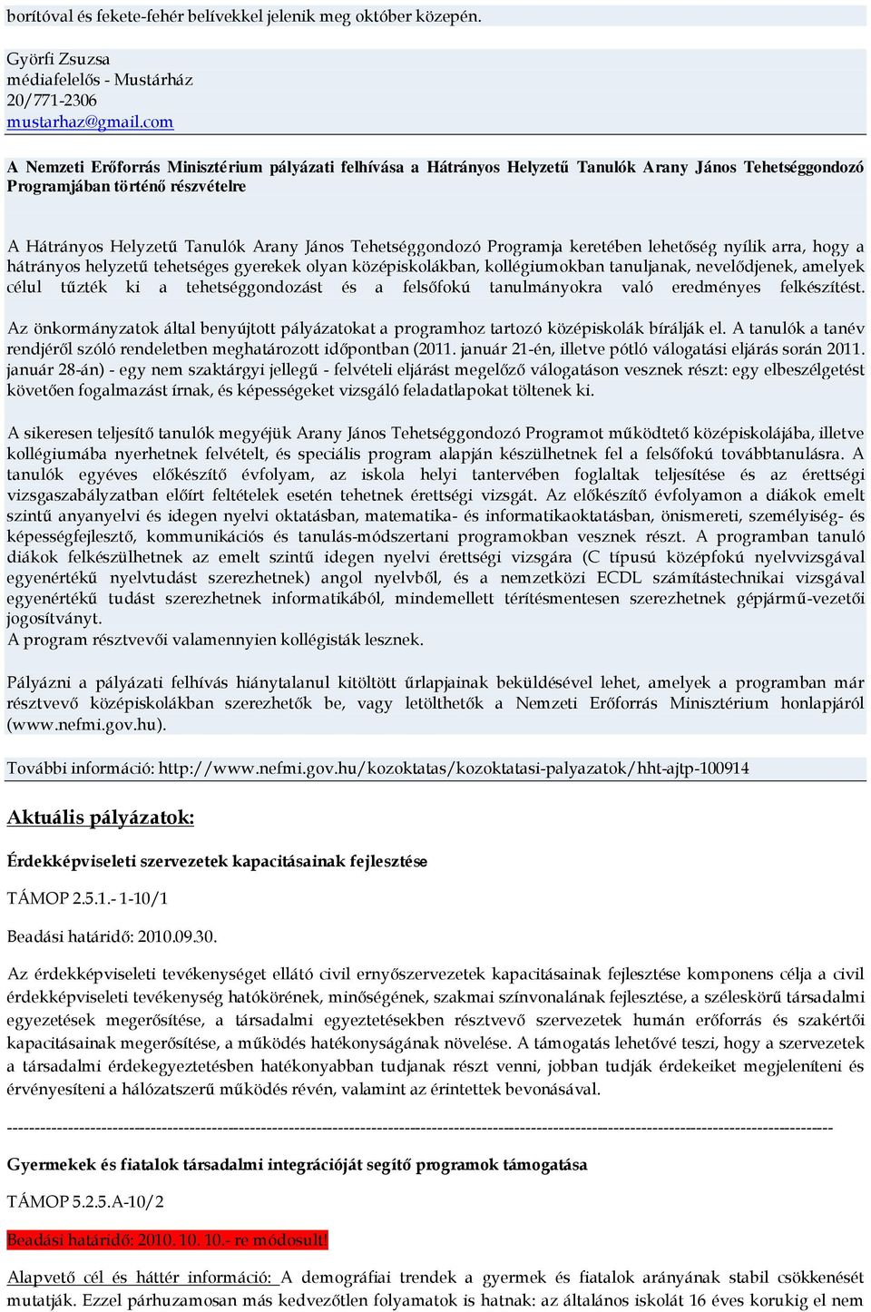 Tehetséggondozó Programja keretében lehetőség nyílik arra, hogy a hátrányos helyzetű tehetséges gyerekek olyan középiskolákban, kollégiumokban tanuljanak, nevelődjenek, amelyek célul tűzték ki a