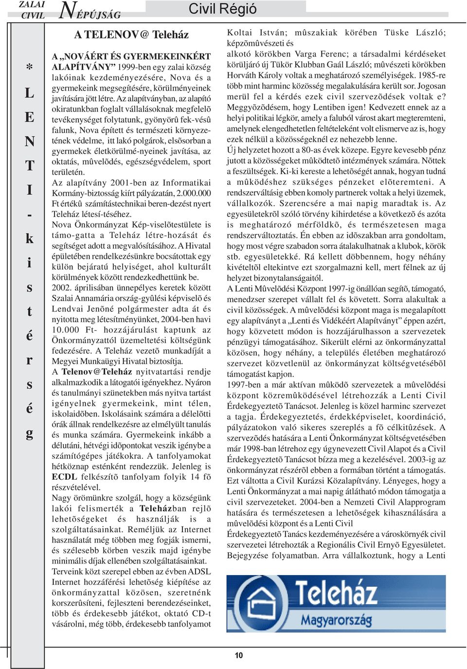 gyermekek letkörülm-nyeinek javítáa, az oktatá, mûvelõd, egzgvdelem, port területn. Az alapítvány 2001-ben az nformatikai Kormány-biztoág kiírt pályázatán, 2.000.