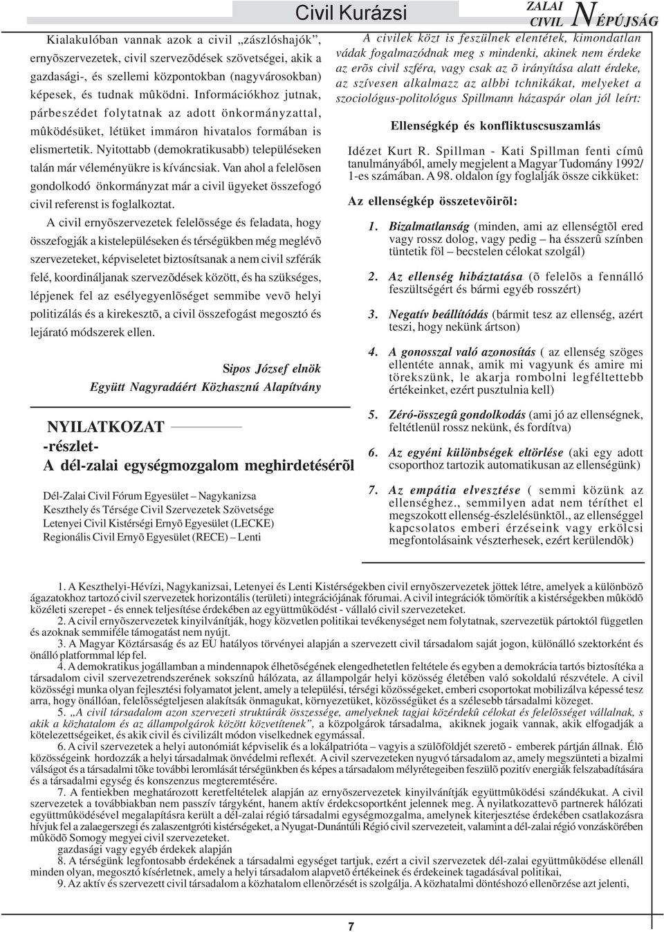 Nyitottabb (demokratikuabb) települeken talán már vlemnyükre i kívánciak. Van ahol a felelõen gondolkodó önkormányzat már a civil ügyeket özefogó civil referent i foglalkoztat.