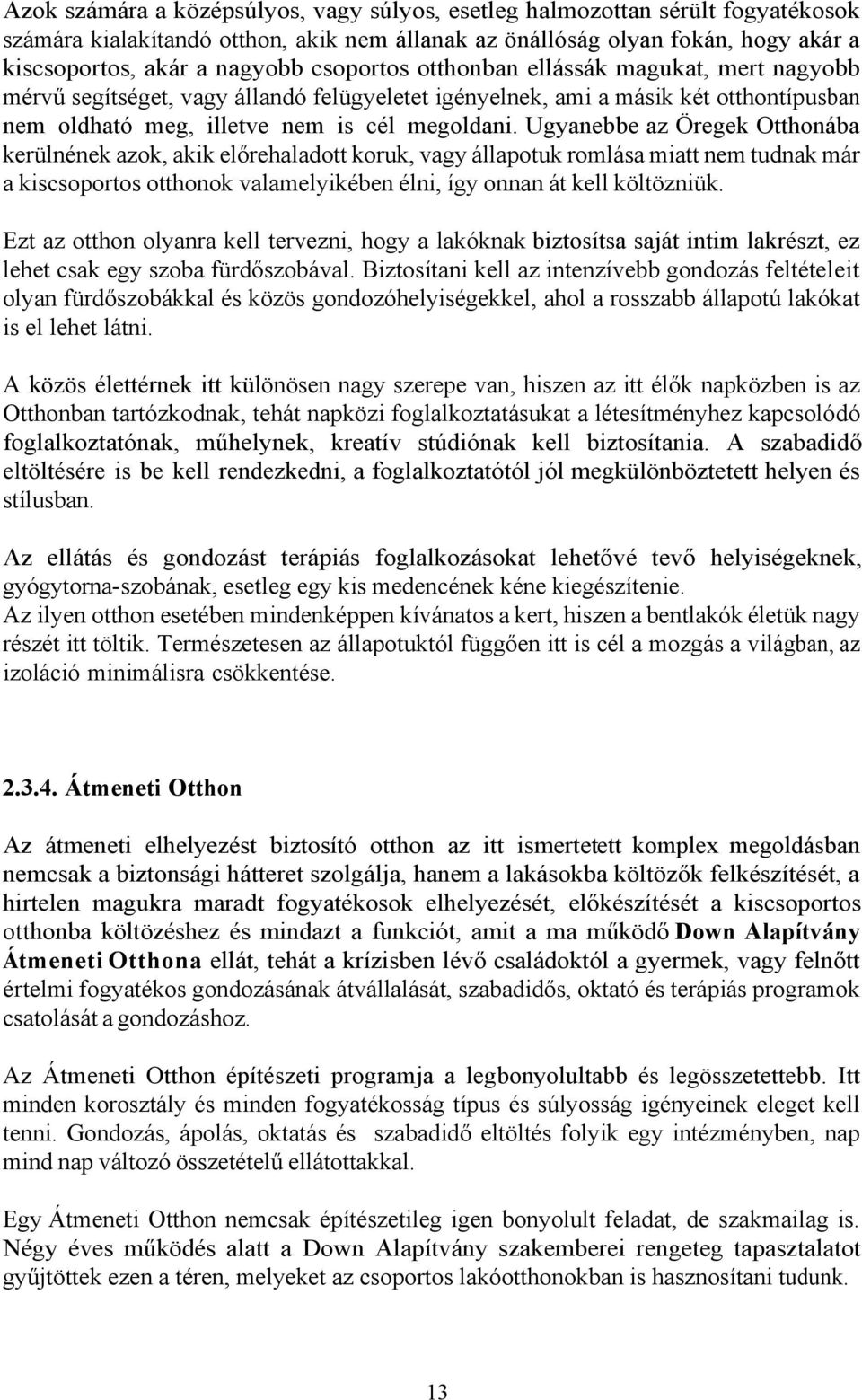 Ugyanebbe az Öregek Otthonába kerülnének azok, akik előrehaladott koruk, vagy állapotuk romlása miatt nem tudnak már a kiscsoportos otthonok valamelyikében élni, így onnan át kell költözniük.