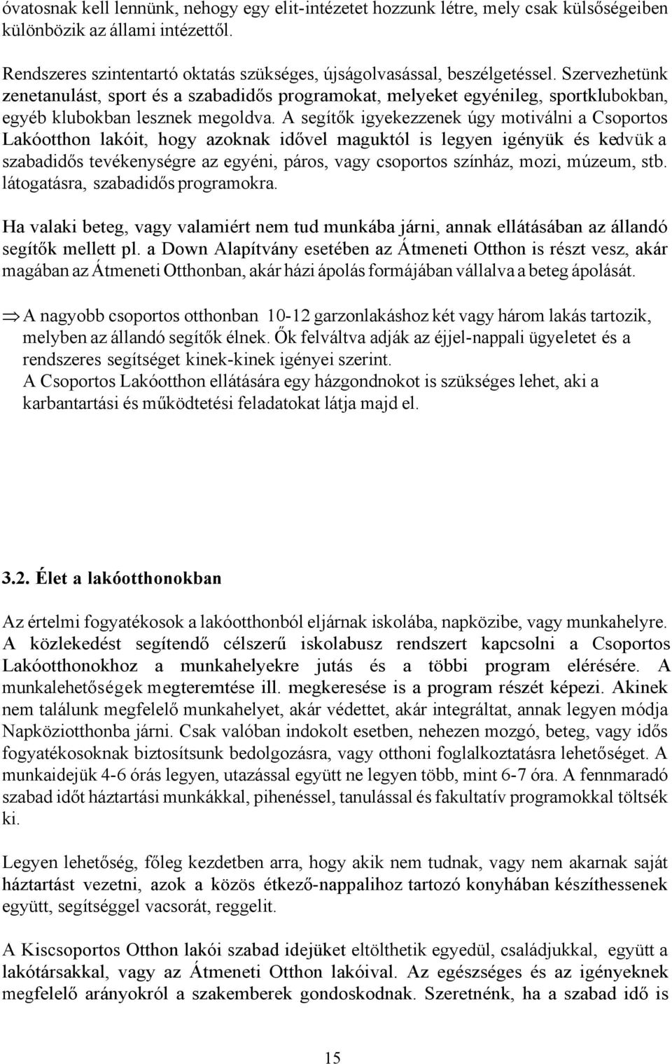 A segítők igyekezzenek úgy motiválni a Csoportos Lakóotthon lakóit, hogy azoknak idővel maguktól is legyen igényük és kedvük a szabadidős tevékenységre az egyéni, páros, vagy csoportos színház, mozi,