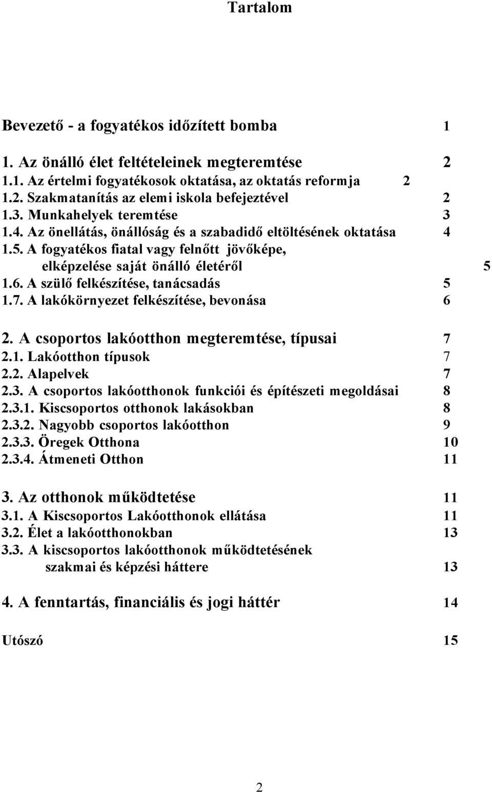 A szülő felkészítése, tanácsadás 5 1.7. A lakókörnyezet felkészítése, bevonása 6 2. A csoportos lakóotthon megteremtése, típusai 7 2.1. Lakóotthon típusok 7 2.2. Alapelvek 7 2.3.