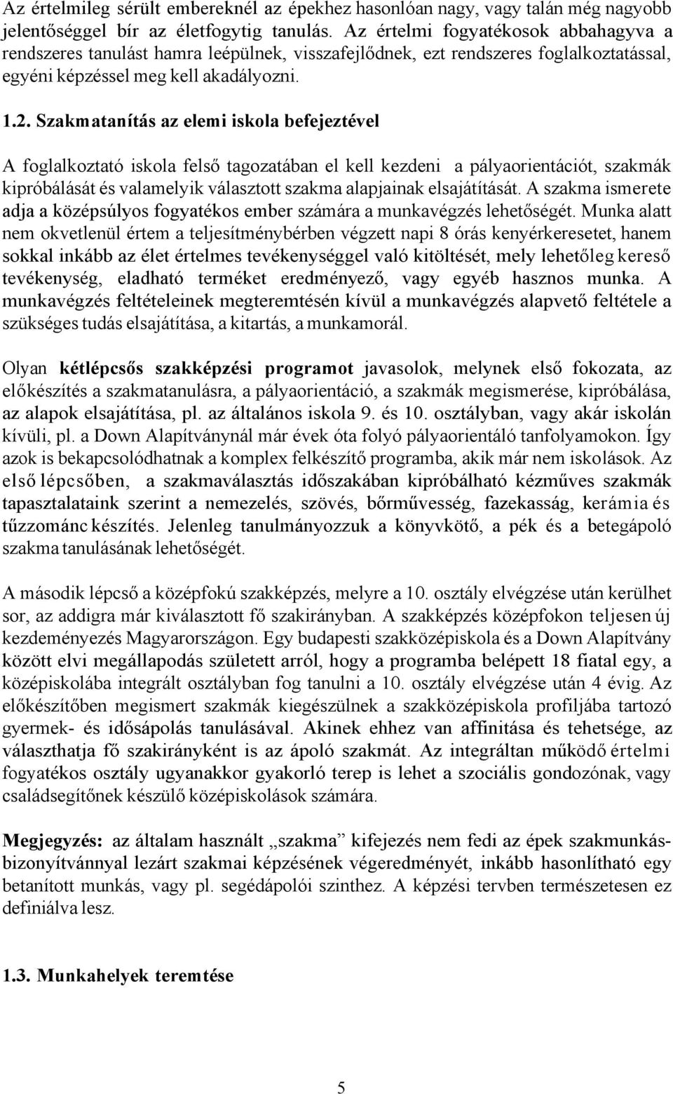 Szakmatanítás az elemi iskola befejeztével A foglalkoztató iskola felső tagozatában el kell kezdeni a pályaorientációt, szakmák kipróbálását és valamelyik választott szakma alapjainak elsajátítását.