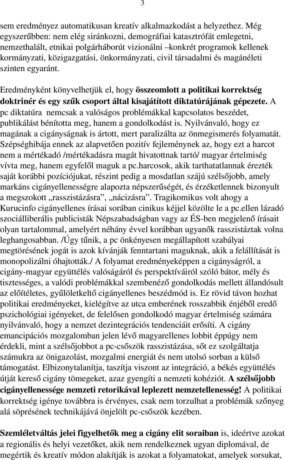 társadalmi és magánéleti szinten egyaránt. Eredményként könyvelhetjük el, hogy összeomlott a politikai korrektség doktrinér és egy szűk csoport által kisajátított diktatúrájának gépezete.