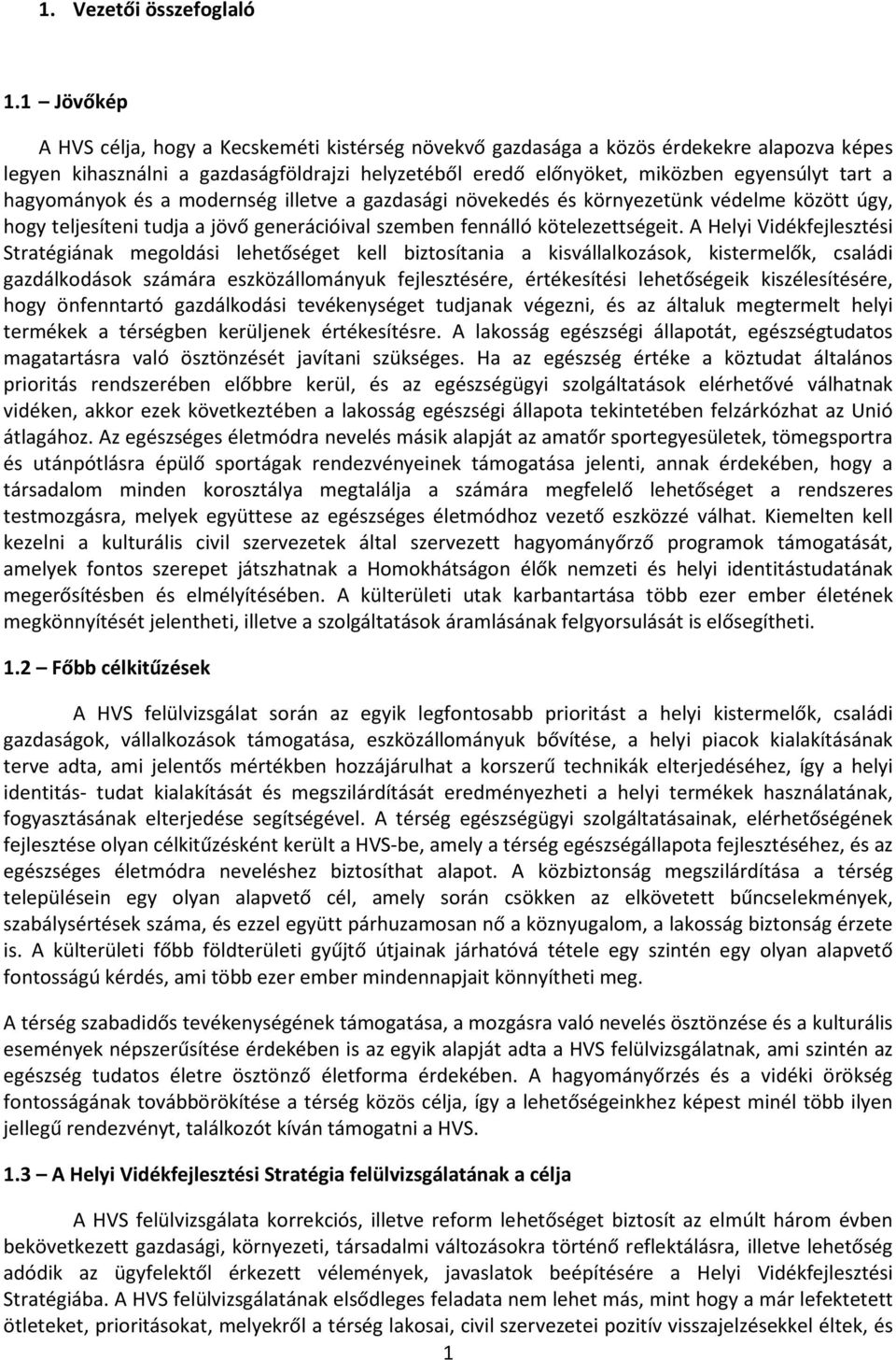 hagyományok és a modernség illetve a gazdasági növekedés és környezetünk védelme között úgy, hogy teljesíteni tudja a jövő generációival szemben fennálló kötelezettségeit.