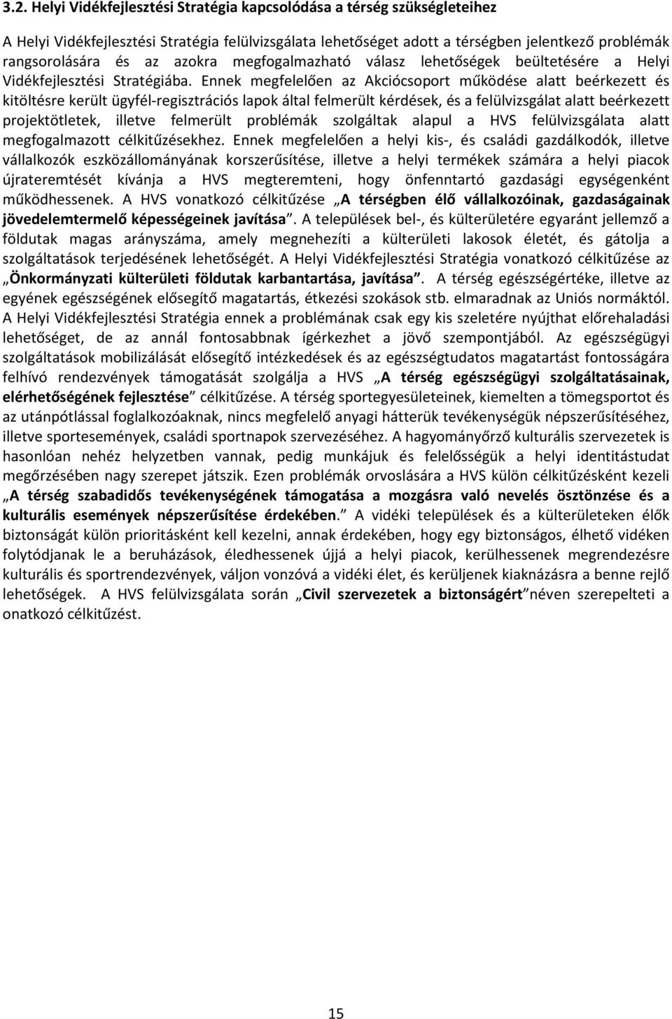 Ennek megfelelően az Akciócsoport működése alatt beérkezett és kitöltésre került ügyfél-regisztrációs lapok által felmerült kérdések, és a felülvizsgálat alatt beérkezett projektötletek, illetve