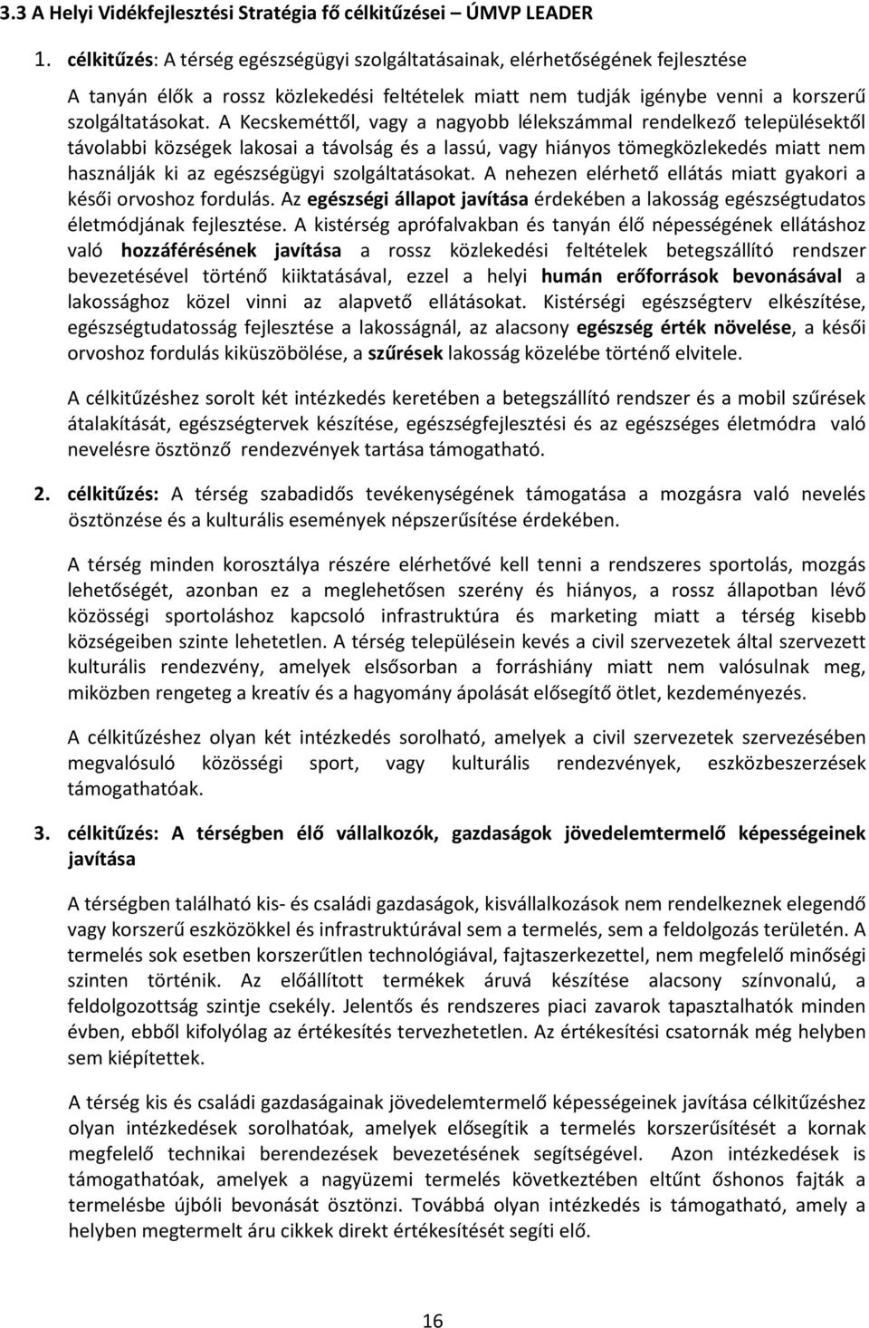 A Kecskeméttől, vagy a nagyobb lélekszámmal rendelkező településektől távolabbi községek lakosai a távolság és a lassú, vagy hiányos tömegközlekedés miatt nem használják ki az egészségügyi