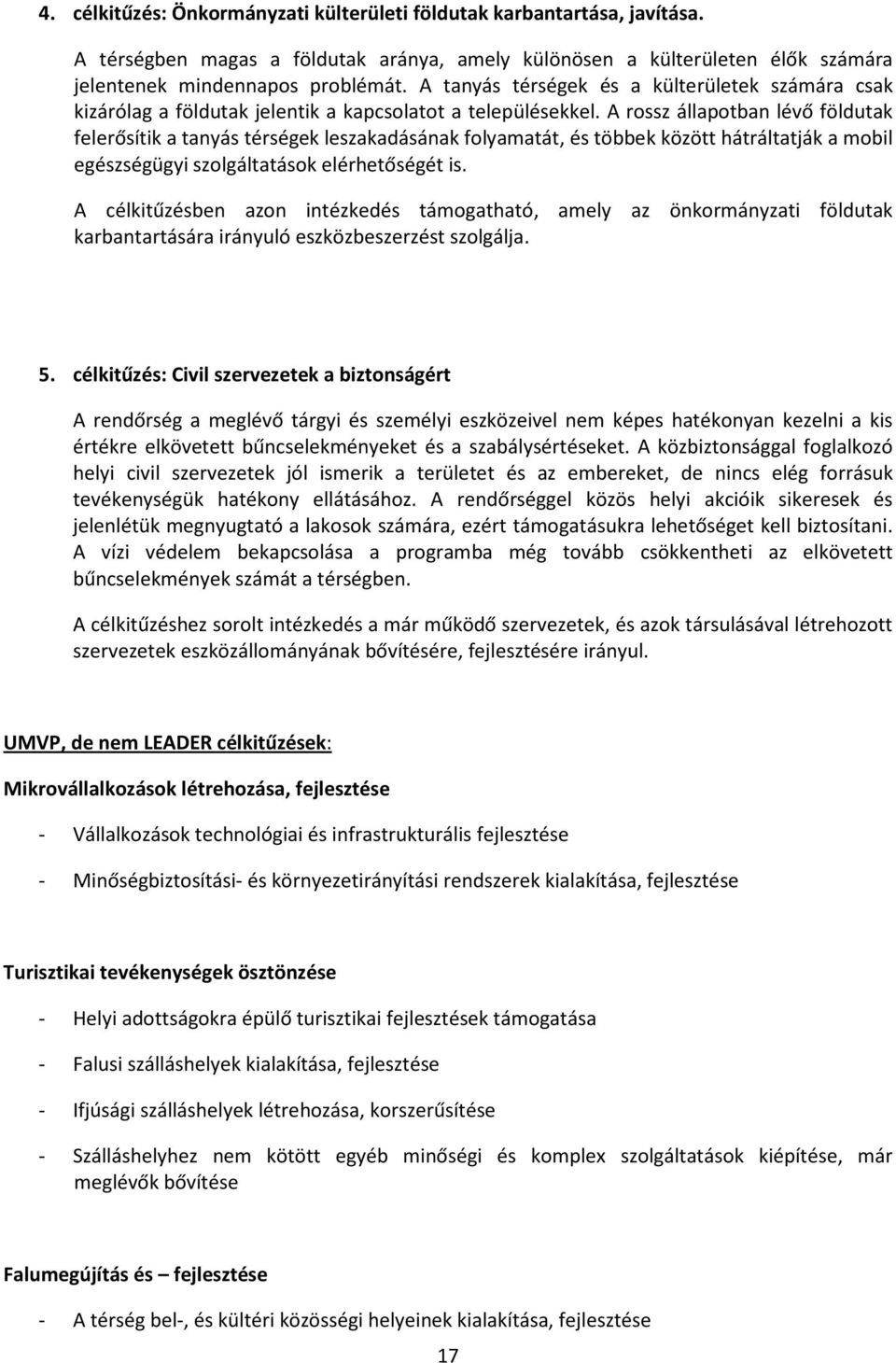 A rossz állapotban lévő földutak felerősítik a tanyás térségek leszakadásának folyamatát, és többek között hátráltatják a mobil egészségügyi szolgáltatások elérhetőségét is.