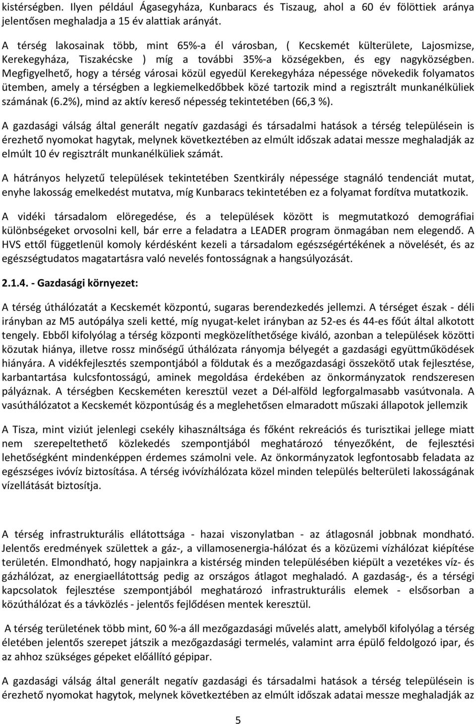 Megfigyelhető, hogy a térség városai közül egyedül Kerekegyháza népessége növekedik folyamatos ütemben, amely a térségben a legkiemelkedőbbek közé tartozik mind a regisztrált munkanélküliek számának