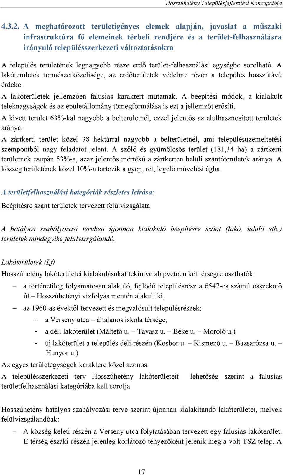 területének legnagyobb része erdő terület-felhasználási egységbe sorolható. A lakóterületek természetközelisége, az erdőterületek védelme révén a település hosszútávú érdeke.