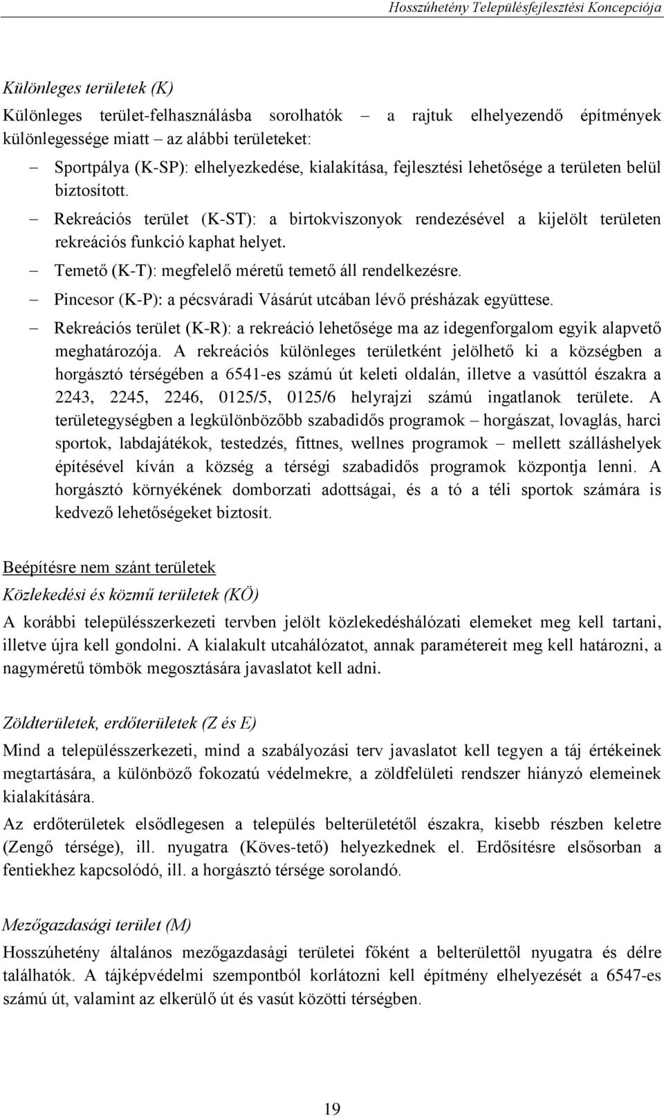 Temető (K-T): megfelelő méretű temető áll rendelkezésre. Pincesor (K-P): a pécsváradi Vásárút utcában lévő présházak együttese.