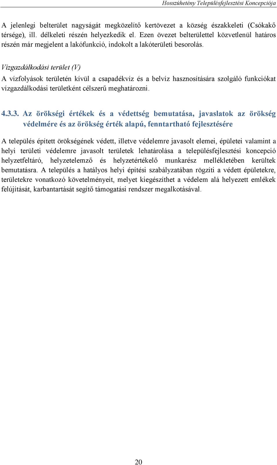 Vízgazdálkodási terület (V) A vízfolyások területén kívül a csapadékvíz és a belvíz hasznosítására szolgáló funkciókat vízgazdálkodási területként célszerű meghatározni. 4.3.