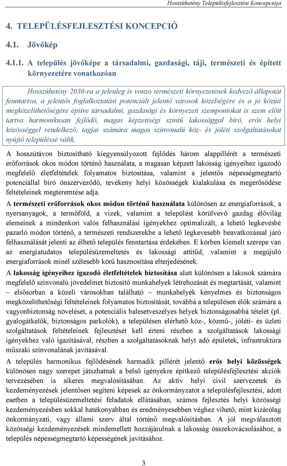 1. A település jövőképe a társadalmi, gazdasági, táji, természeti és épített környezetére vonatkozóan Hosszúhetény 2030-ra a jelenleg is vonzó természeti környezetének kedvező állapotát fenntartva, a