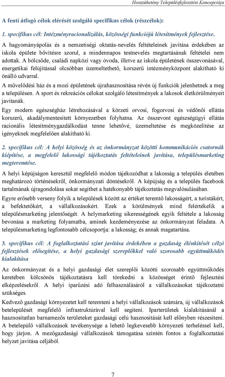 A bölcsőde, családi napközi vagy óvoda, illetve az iskola épületének összevonásával, energetikai felújítással olcsóbban üzemeltethető, korszerű intézményközpont alakítható ki önálló udvarral.