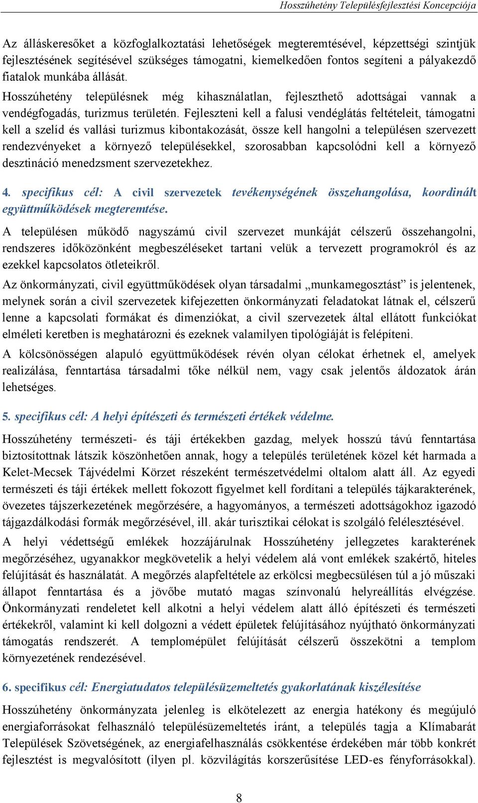 Fejleszteni kell a falusi vendéglátás feltételeit, támogatni kell a szelíd és vallási turizmus kibontakozását, össze kell hangolni a településen szervezett rendezvényeket a környező településekkel,