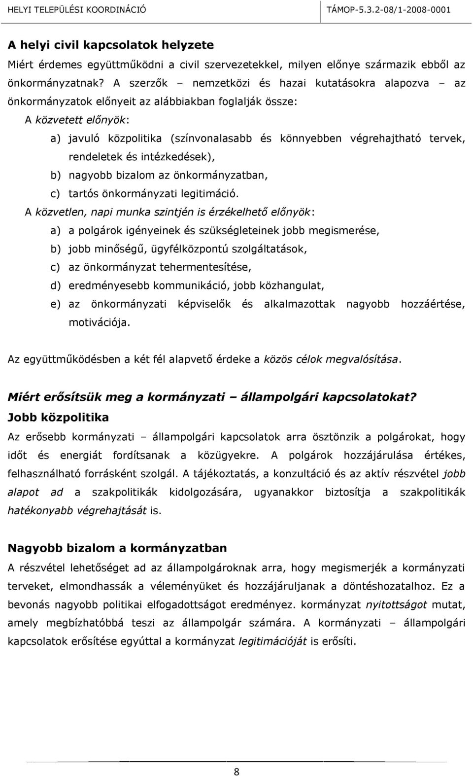 tervek, rendeletek és intézkedések), b) nagyobb bizalom az önkormányzatban, c) tartós önkormányzati legitimáció.