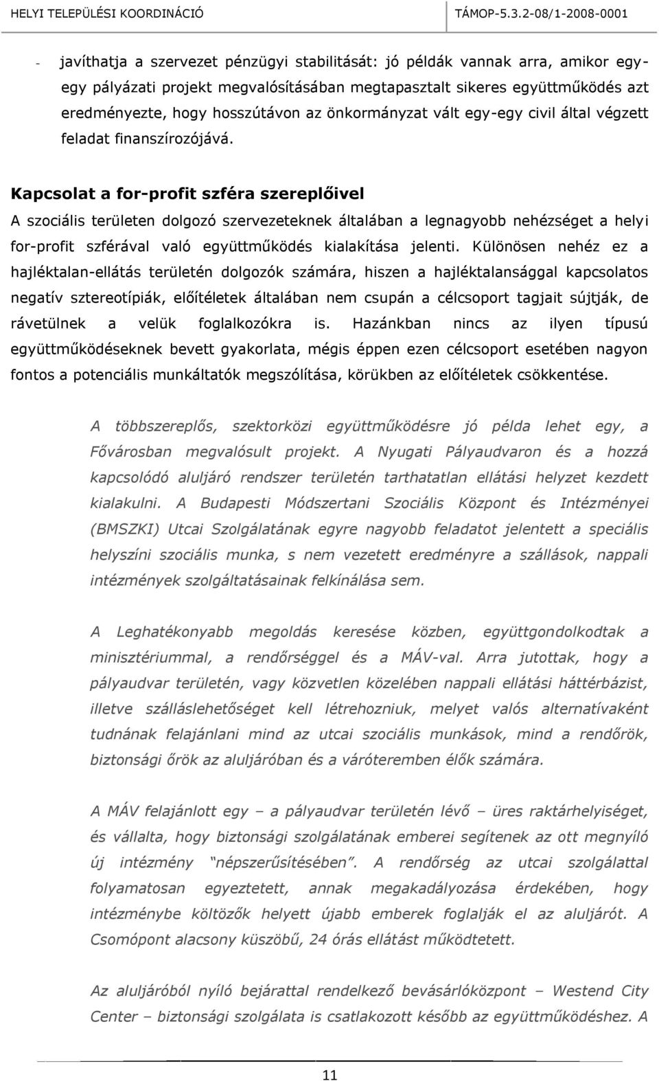 Kapcsolat a for-profit szféra szereplőivel A szociális területen dolgozó szervezeteknek általában a legnagyobb nehézséget a helyi for-profit szférával való együttműködés kialakítása jelenti.