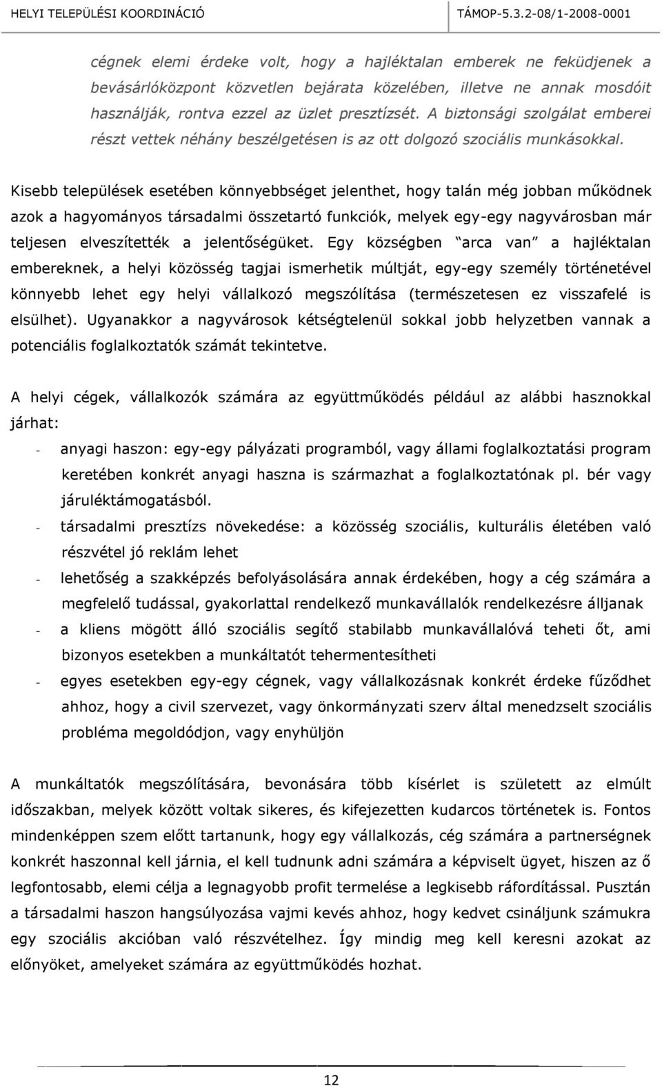 Kisebb települések esetében könnyebbséget jelenthet, hogy talán még jobban működnek azok a hagyományos társadalmi összetartó funkciók, melyek egy-egy nagyvárosban már teljesen elveszítették a