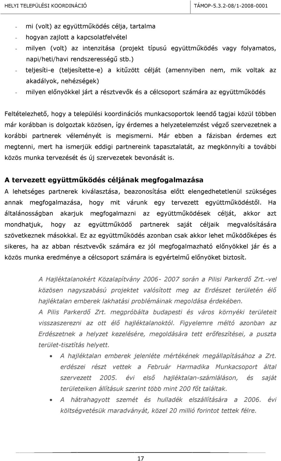 hogy a települési koordinációs munkacsoportok leendő tagjai közül többen már korábban is dolgoztak közösen, így érdemes a helyzetelemzést végző szervezetnek a korábbi partnerek véleményét is